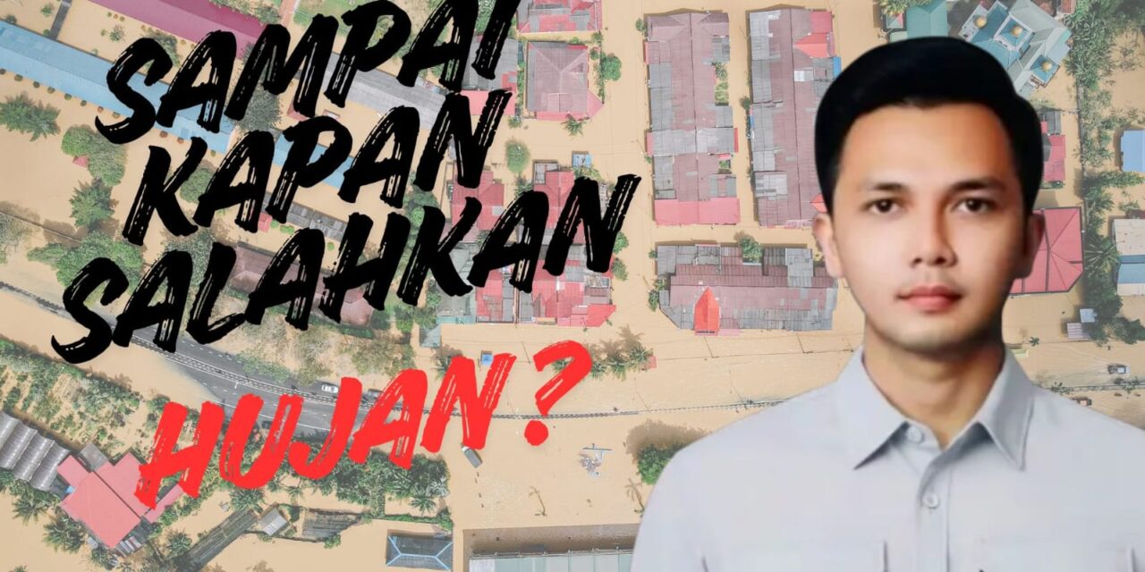 SALAHKAN HUJAN? KARENA MANUSIA TERLALU ANGKUH UNTUK BERKACA